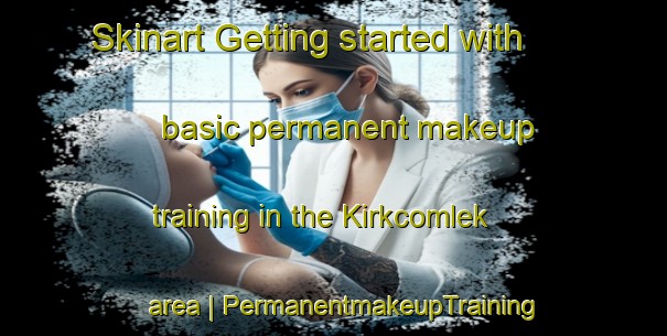 Skinart Getting started with basic permanent makeup training in the Kirkcomlek area | PermanentmakeupTraining | PermanentmakeupClasses | SkinartTraining-Turkey